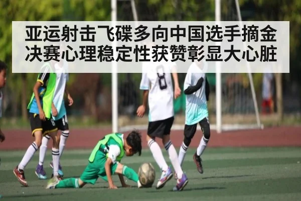 亚运射击飞碟多向中国选手摘金决赛心理稳定性获赞彰显大心脏 - kaiyun